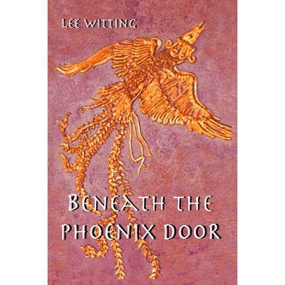 Beneath the Phoenix Door - by  Lee Witting (Paperback)