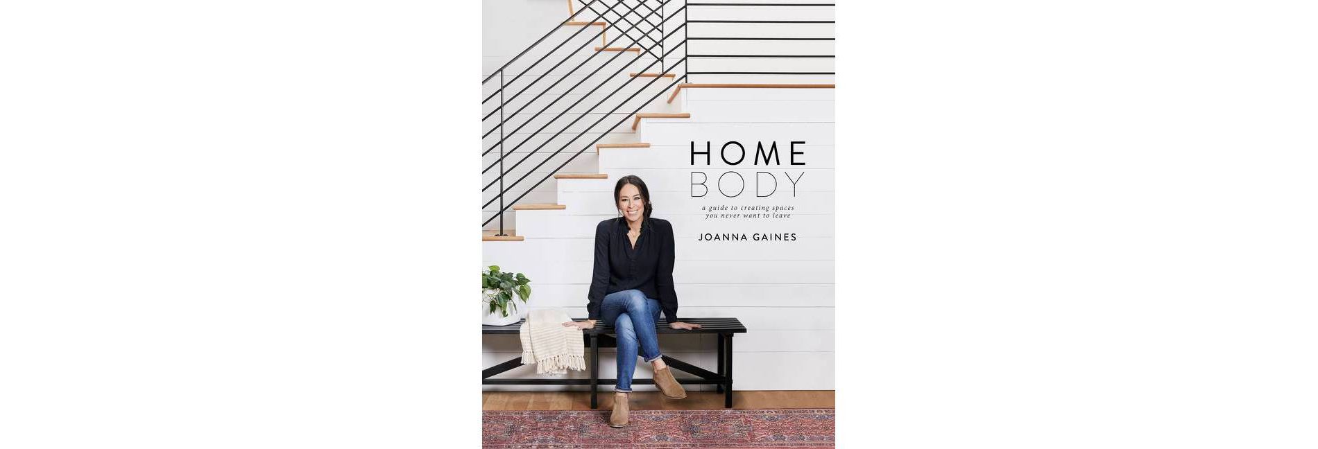 Homebody: A Guide to Creating Spaces You Never Want to Leave by Joanna Gaines (Hardcover)