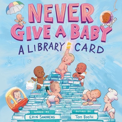 Never Give a Baby a Library Card - by  Erin Sandberg (Hardcover)