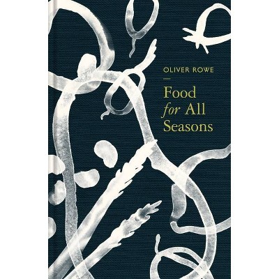 Food for All Seasons - by  Oliver Rowe (Hardcover)