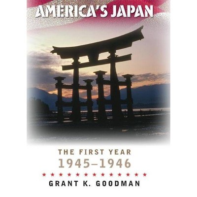 America's Japan - (World War II: The Global, Human, and Ethical Dimension) by  Grant K Goodman (Hardcover)