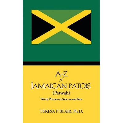 A-Z of Jamaican Patois (Patwah) - by  Teresa P Blair Ph D (Paperback)