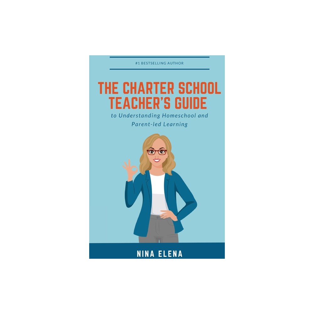 The Charter School Teacher's Guide to Understanding Homeschool and Parent-led Learning - by Nina Elena (Paperback)