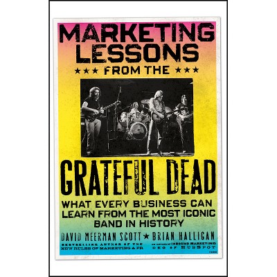 Marketing Lessons from the Grateful Dead - by  David Meerman Scott & Brian Halligan (Paperback)
