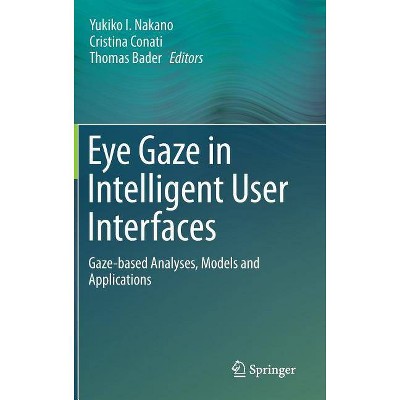 Eye Gaze in Intelligent User Interfaces - by  Yukiko I Nakano & Cristina Conati & Thomas Bader (Hardcover)