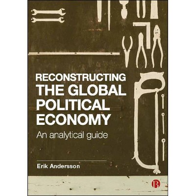 Reconstructing the Global Political Economy - by  Erik Andersson (Hardcover)