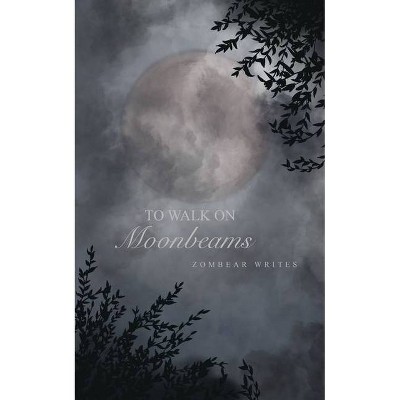 To Walk On Moonbeams - by  Zombear Writes (Paperback)