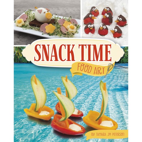 Snack Time Food Art - (be A Food Artist) By Tamara Jm Peterson ...