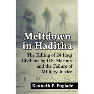 Meltdown in Haditha - by  Kenneth F Englade (Paperback) - 1 of 1