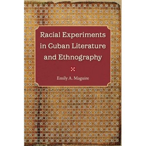 Racial Experiments in Cuban Literature and Ethnography - by  Emily A Maguire (Paperback) - 1 of 1