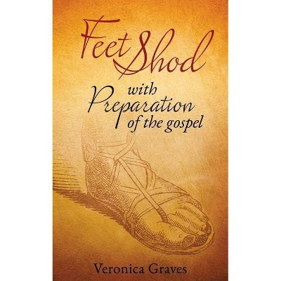 Feet Shod with the preparation of the gospel - by  Veronica Graves (Paperback)