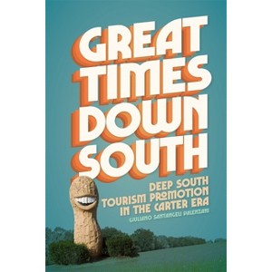 Great Times Down South - (Politics and Culture in the Twentieth-Century South) by Giuliano Santangeli Valenzani - 1 of 1