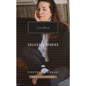 Collected Stories of Lorrie Moore - (Everyman's Library Contemporary Classics) (Hardcover)