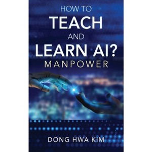 How to Teach and Learn AI? - by  Dong Hwa Kim (Paperback) - 1 of 1