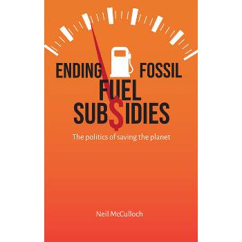 Ending Fossil Fuel Subsidies - by  Neil McCulloch (Paperback)
