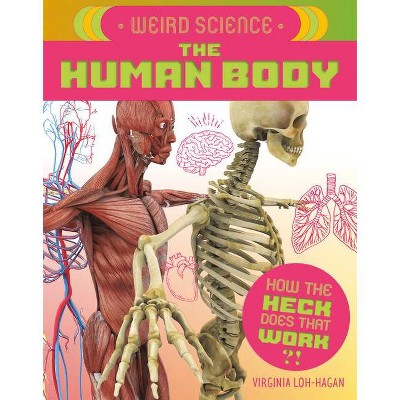 Weird Science: The Human Body - (How the Heck Does That Work?!) by  Virginia Loh-Hagan (Paperback)