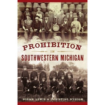 Prohibition in Southwestern Michigan - (American Palate) by  Norma Lewis & Christine Nyholm (Paperback)