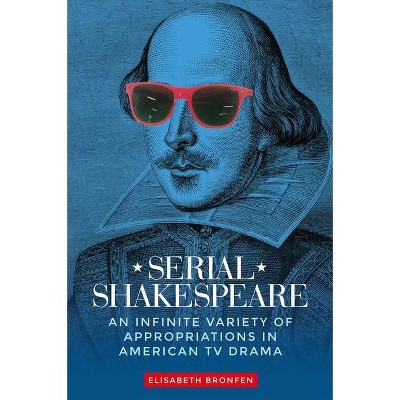 Serial Shakespeare - (Manchester University Press) by  Elisabeth Bronfen (Hardcover)