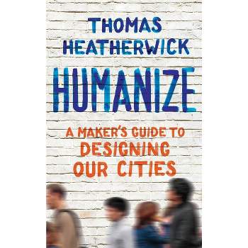 Humanize - by  Thomas Heatherwick (Hardcover)