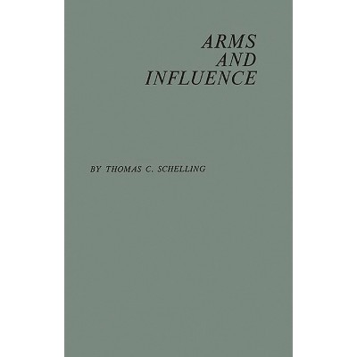Arms and Influence - by  Thomas C Schelling (Hardcover)