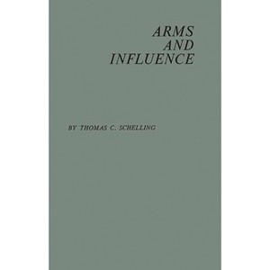Arms and Influence - by  Thomas C Schelling (Hardcover) - 1 of 1