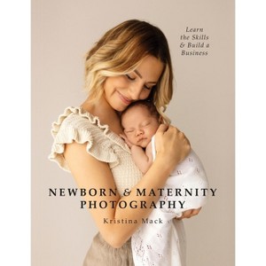 Newborn & Maternity Photography - by  Kristina Mack (Paperback) - 1 of 1
