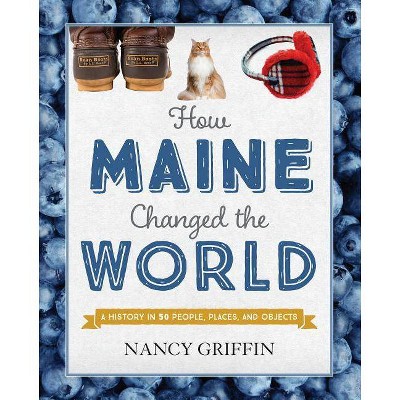 How Maine Changed the World - by  Nancy Griffin (Hardcover)