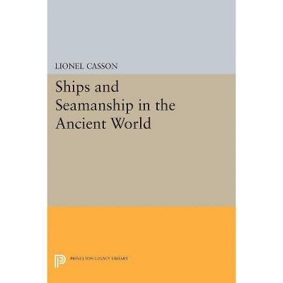 Ships and Seamanship in the Ancient World - (Princeton Legacy Library) by  Lionel Casson (Paperback)