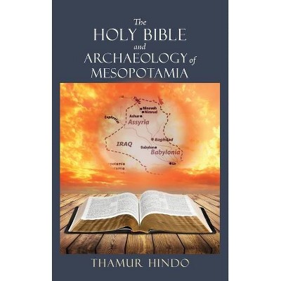 The Holy Bible and Archaeology of Mesopotamia - by  Thamur Hindo (Hardcover)