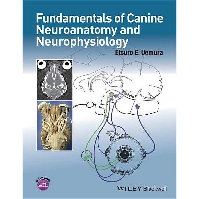 Fundamentals of Canine Neuroanatomy and Neurophysiology - by  Etsuro E Uemura (Paperback)