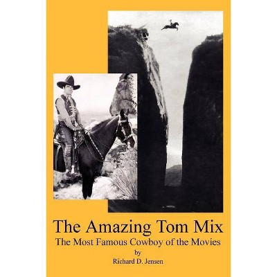 The Amazing Tom Mix - by  Richard D Jensen (Paperback)