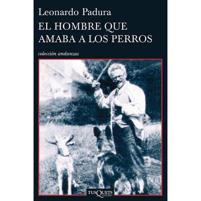 El Hombre Que Amaba a Los Perros - (Coleccion Andanzas) by  Leonardo Padura (Paperback)