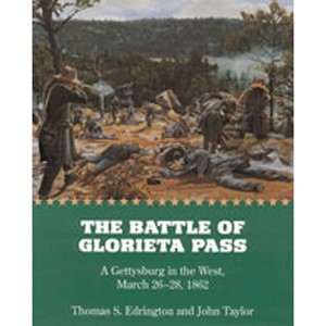 The Battle of Glorieta Pass - (Gettysburg in the West, March 26-28, 1862) by  Thomas S Edrington & John Taylor (Paperback) - 1 of 1