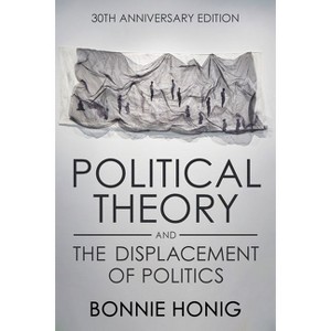Political Theory and the Displacement of Politics - (Contestations) 2nd Edition by  Bonnie Honig (Paperback) - 1 of 1