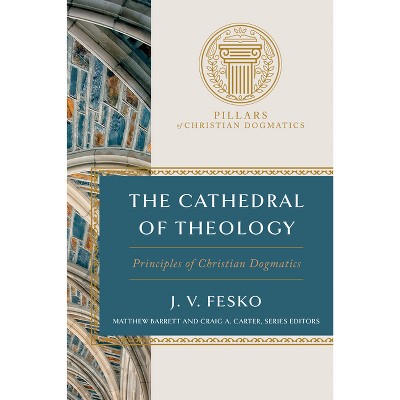 The Cathedral of Theology - (Pillars of Christian Dogmatics) by  J V Fesko (Hardcover)