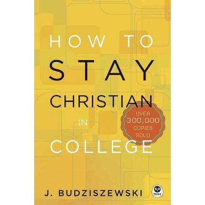 How to Stay Christian in College - by  J Budziszewski (Hardcover)