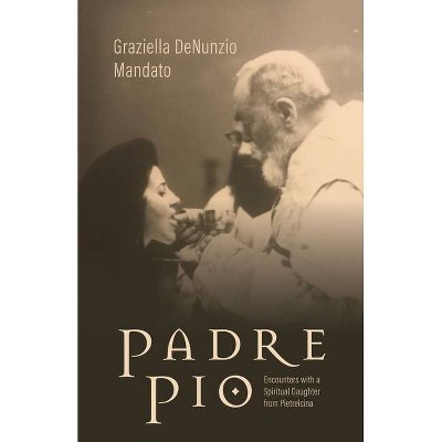 Padre Pio - by  Graziella Denunzio Mandato (Hardcover)
