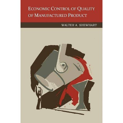 Economic Control of Quality Of Manufactured Product - by  Walter a Shewhart (Paperback)