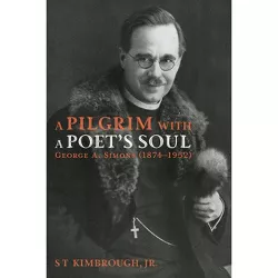 A Pilgrim with a Poet's Soul: George A. Simons (1874-1952) - by  S T Kimbrough (Paperback)