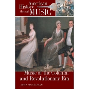 Music of the Colonial and Revolutionary Era - (American History Through Music) by  John Ogasapian (Hardcover) - 1 of 1