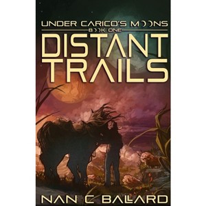 Distant Trails - (Under Carico's Moons) by  Nan C Ballard (Paperback) - 1 of 1
