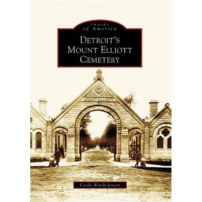 Detroit's Mount Elliott Cemetery - (Images of America (Arcadia Publishing)) by  Cecile Wendt Jensen (Paperback)