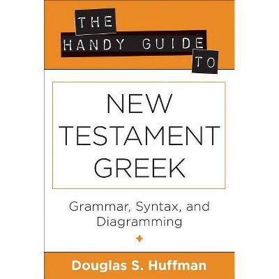 The Handy Guide to New Testament Greek - by  Douglas S Huffman (Paperback)