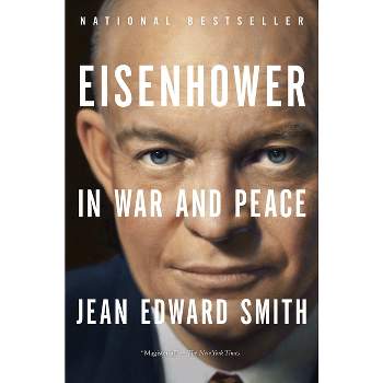 Eisenhower in War and Peace - by  Jean Edward Smith (Paperback)