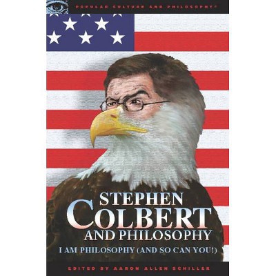 Stephen Colbert and Philosophy - (Popular Culture and Philosophy) by  Aaron Allen Schiller (Paperback)
