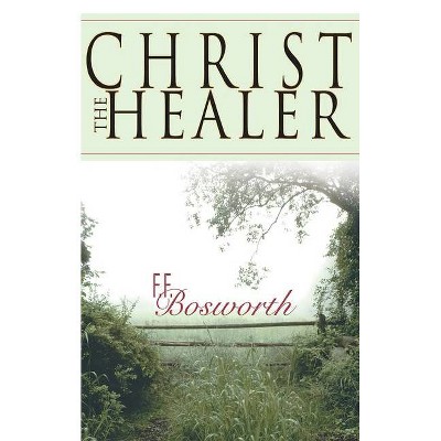 Christ the Healer - by  F F Bosworth (Paperback)