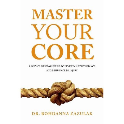 Master Your Core - by  Bohdanna Zazulak (Paperback)