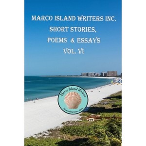 Marco Island Writers' Inc. Short Stories, Poems & Essays Vol. VI - (Paperback) - 1 of 1