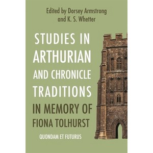 Studies in Arthurian and Chronicle Traditions in Memory of Fiona Tolhurst - by  Dorsey Armstrong & K S Whetter (Hardcover) - 1 of 1