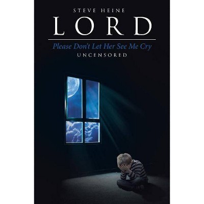 Lord Please Don't Let Her See Me Cry - by  Steve Heine (Paperback)